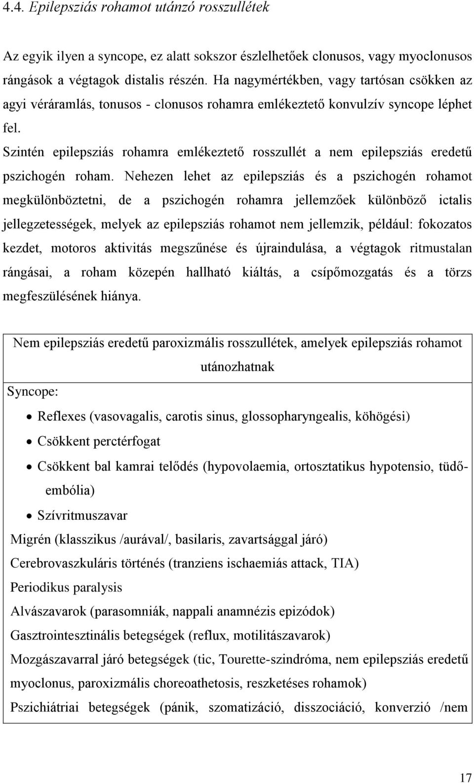 Szintén epilepsziás rohamra emlékeztető rosszullét a nem epilepsziás eredetű pszichogén roham.