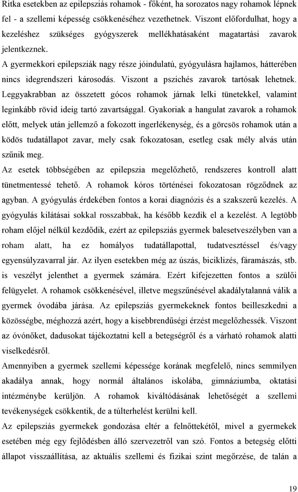 A gyermekkori epilepsziák nagy része jóindulatú, gyógyulásra hajlamos, hátterében nincs idegrendszeri károsodás. Viszont a pszichés zavarok tartósak lehetnek.