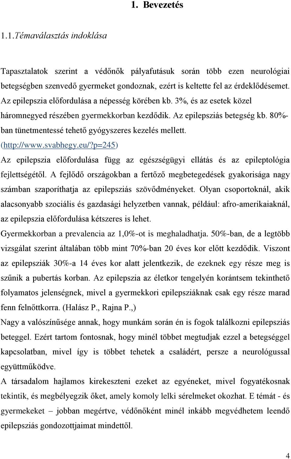 80%- ban tünetmentessé tehető gyógyszeres kezelés mellett. (http://www.svabhegy.eu/?p=245) Az epilepszia előfordulása függ az egészségügyi ellátás és az epileptológia fejlettségétől.