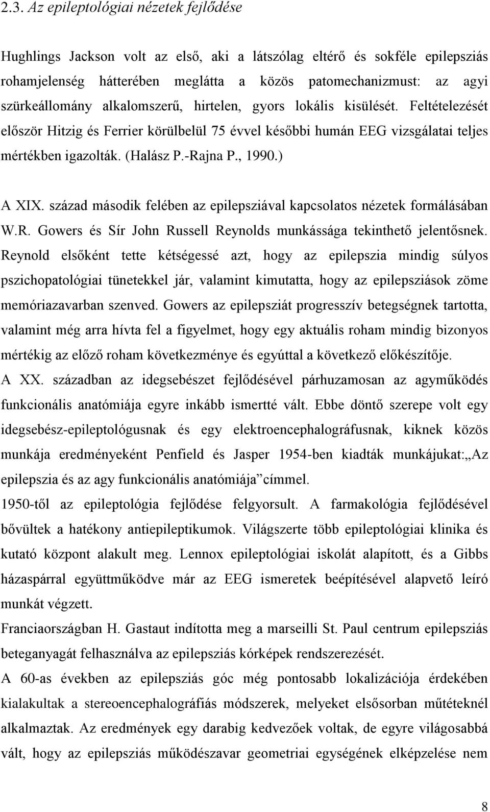 -Rajna P., 1990.) A XIX. század második felében az epilepsziával kapcsolatos nézetek formálásában W.R. Gowers és Sír John Russell Reynolds munkássága tekinthető jelentősnek.