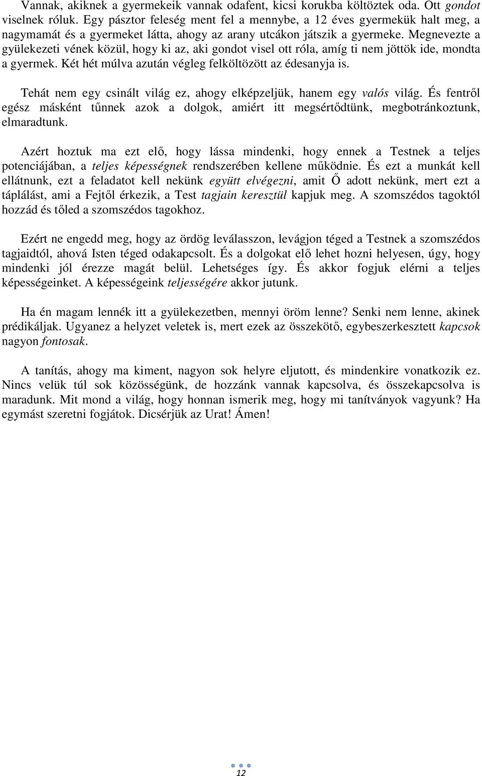 Megnevezte a gyülekezeti vének közül, hogy ki az, aki gondot visel ott róla, amíg ti nem jöttök ide, mondta a gyermek. Két hét múlva azután végleg felköltözött az édesanyja is.