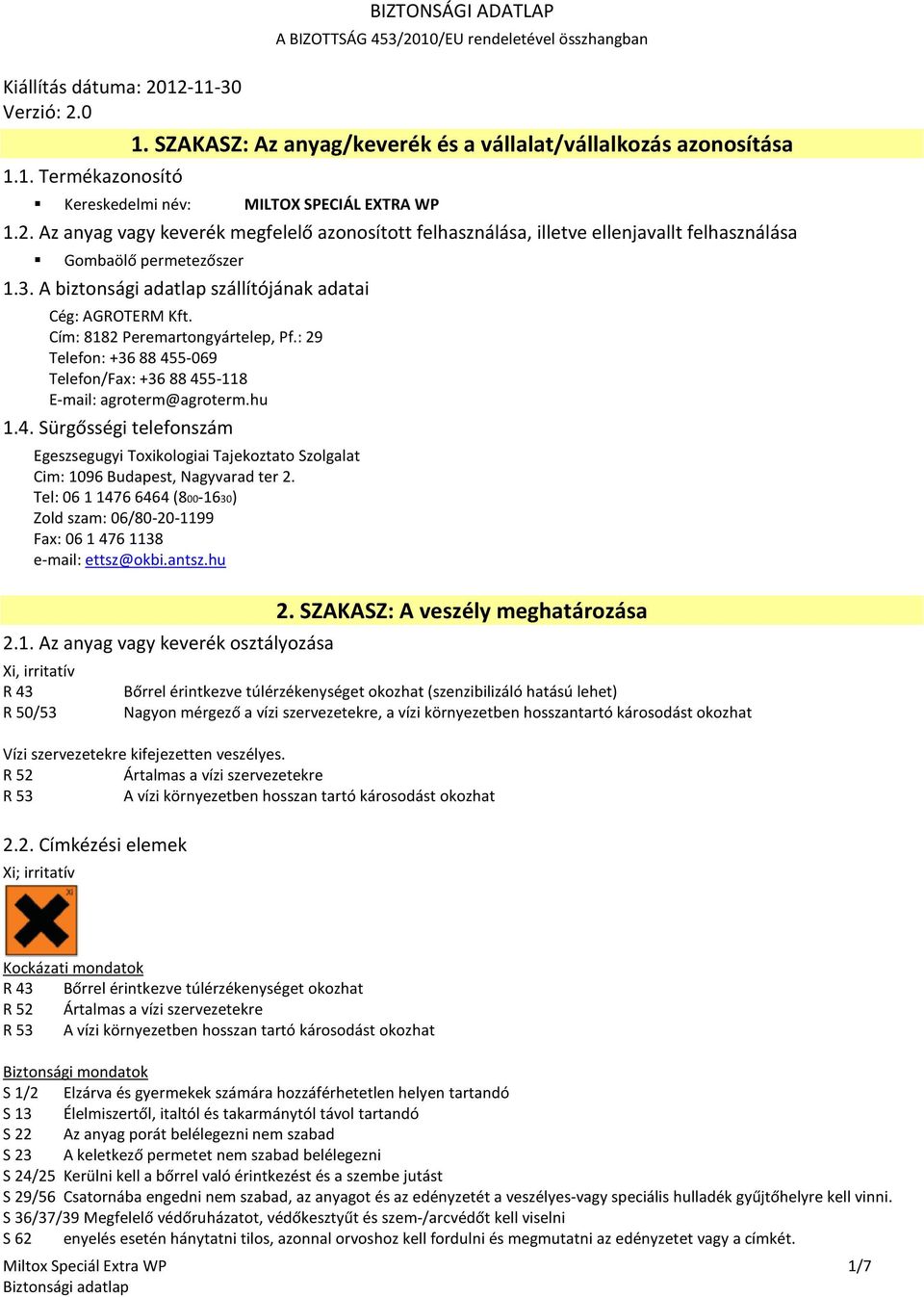 Cím: 8182 Peremartongyártelep, Pf.: 29 Telefon: +36 88 455-069 Telefon/Fax: +36 88 455-118 E-mail: agroterm@agroterm.hu 1.4. Sürgősségi telefonszám Egeszsegugyi Toxikologiai Tajekoztato Szolgalat Cim: 1096 Budapest, Nagyvarad ter 2.