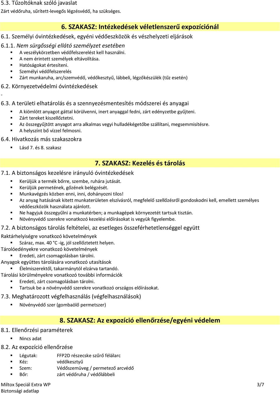 A nem érintett személyek eltávolítása. Hatóságokat értesíteni. Személyi védőfelszerelés Zárt munkaruha, arc/szemvédő, védőkesztyű, lábbeli, légzőkészülék (tűz esetén) 6.2.