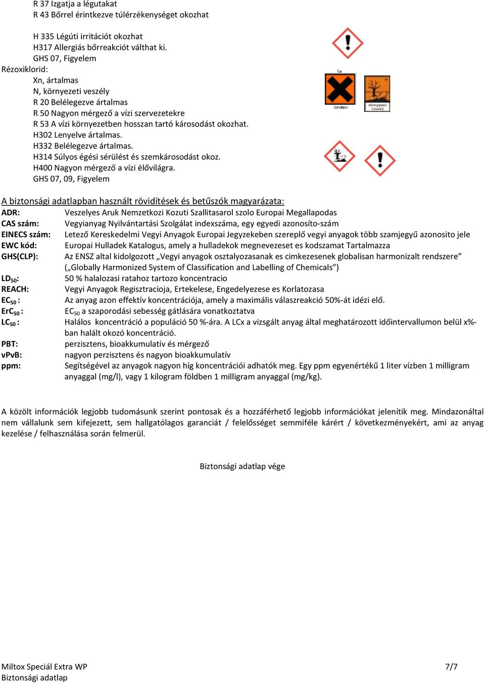 H302 Lenyelve ártalmas. H332 Belélegezve ártalmas. H314 Súlyos égési sérülést és szemkárosodást okoz. H400 Nagyon mérgező a vízi élővilágra.