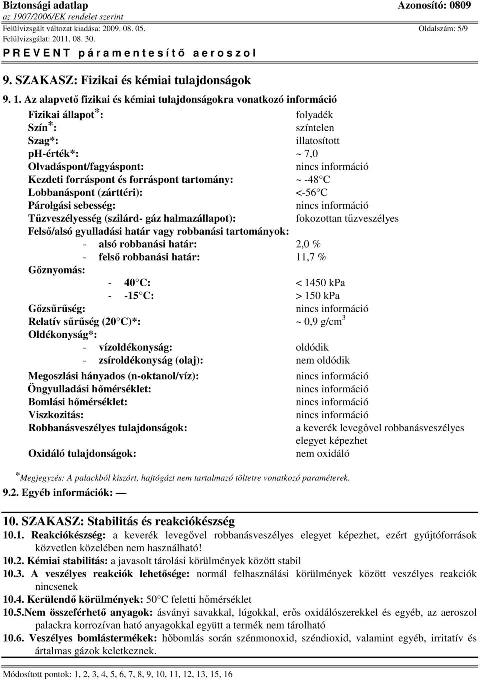 forráspont tartomány: ~ -48 C Lobbanáspont (zárttéri): <-56 C Párolgási sebesség: Tőzveszélyesség (szilárd- gáz halmazállapot): fokozottan tőzveszélyes Felsı/alsó gyulladási határ vagy robbanási