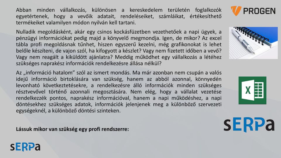 Az excel tábla profi megoldásnak tűnhet, hiszen egyszerű kezelni, még grafikonokat is lehet belőle készíteni, de vajon szól, ha kifogyott a készlet? Vagy nem fizetett időben a vevő?