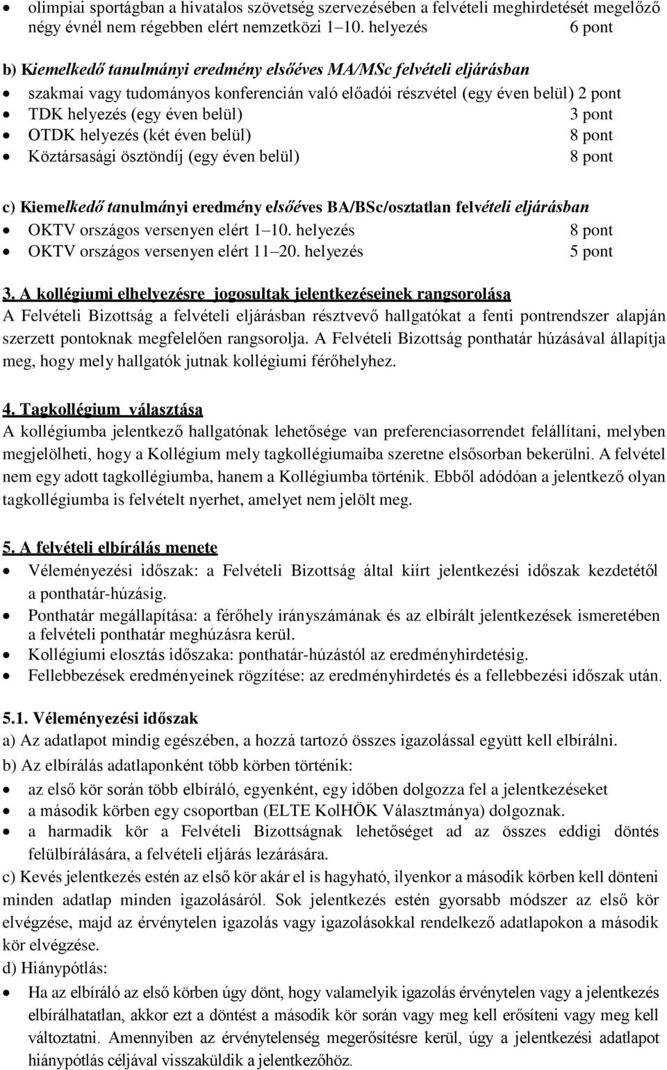 belül) 3 pont OTDK helyezés (két éven belül) 8 pont Köztársasági ösztöndíj (egy éven belül) 8 pont c) Kiemelkedő tanulmányi eredmény elsőéves BA/BSc/osztatlan felvételi eljárásban OKTV országos