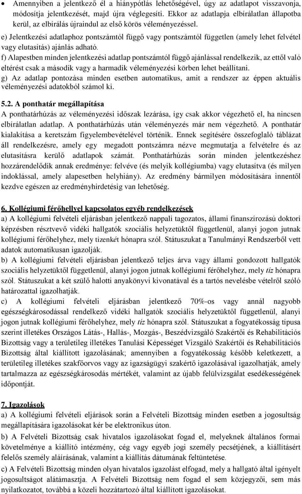 e) Jelentkezési adatlaphoz pontszámtól függő vagy pontszámtól független (amely lehet felvétel vagy elutasítás) ajánlás adható.