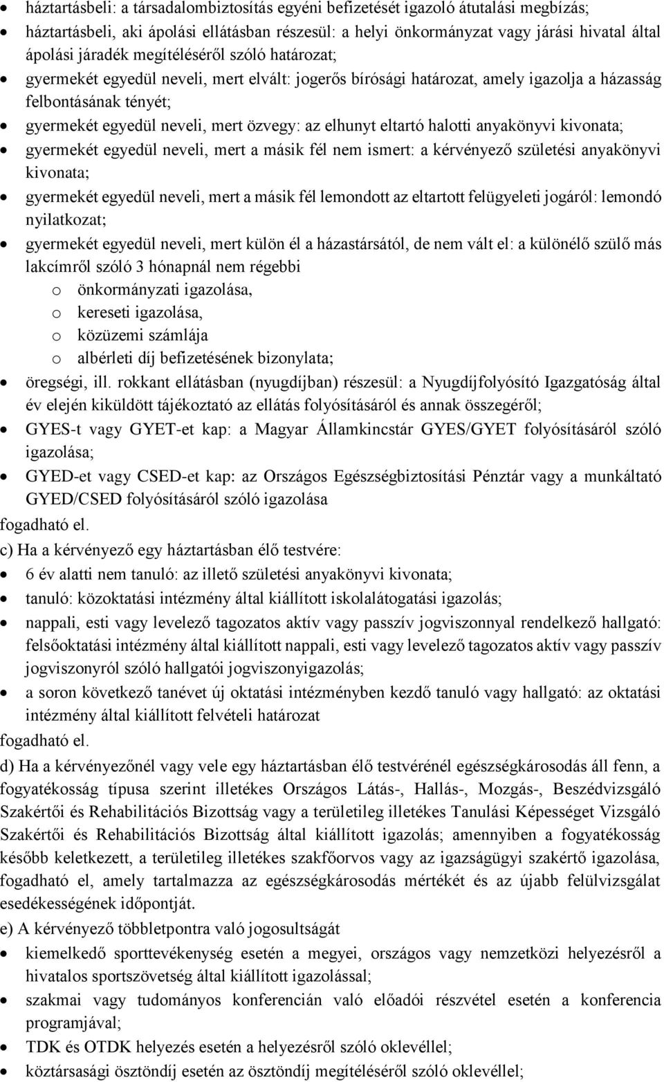 eltartó halotti anyakönyvi kivonata; gyermekét egyedül neveli, mert a másik fél nem ismert: a kérvényező születési anyakönyvi kivonata; gyermekét egyedül neveli, mert a másik fél lemondott az