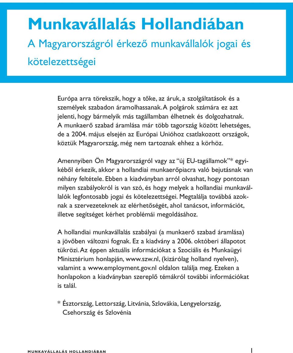 május elsején az Európai Unióhoz csatlakozott országok, köztük Magyarország, még nem tartoznak ehhez a körhöz.