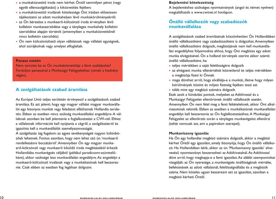 munkaközvetítőnél nincs kollektív szerződés) Ön nem kölcsönözhető olyan vállalatnak vagy vállalati egységnek, ahol sztrájkolnak vagy amelyet elfoglaltak.