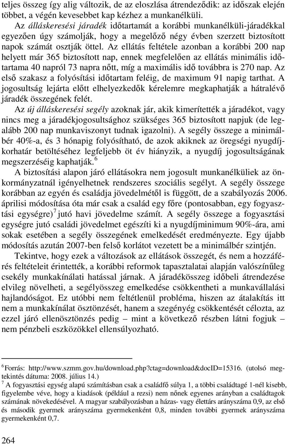 Az ellátás feltétele azonban a korábbi 200 nap helyett már 365 biztosított nap, ennek megfelelıen az ellátás minimális idıtartama 40 napról 73 napra nıtt, míg a maximális idı továbbra is 270 nap.