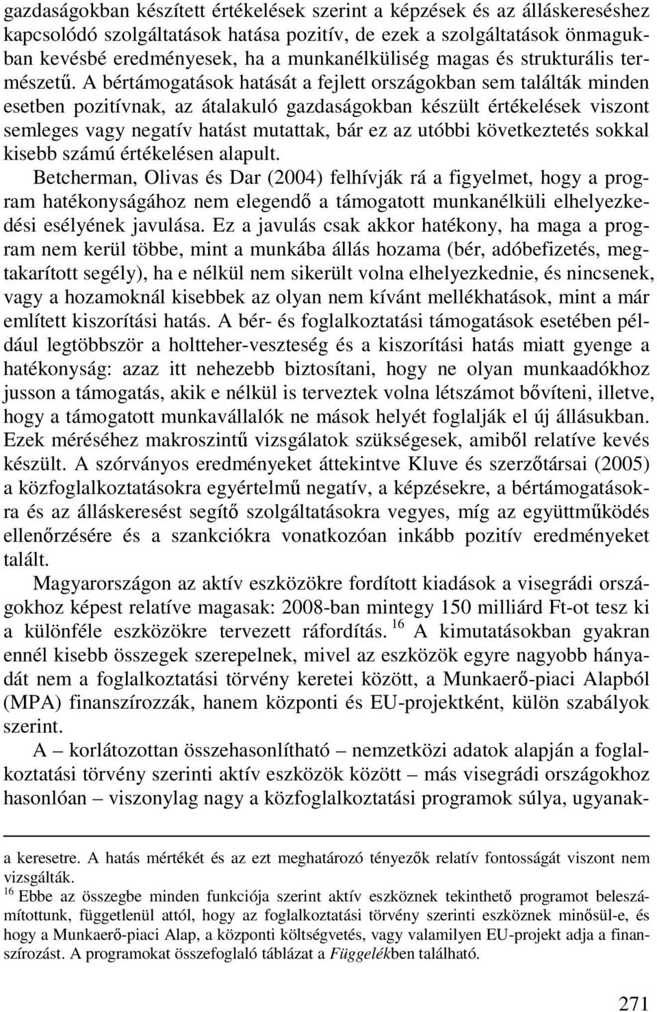 A bértámogatások hatását a fejlett országokban sem találták minden esetben pozitívnak, az átalakuló gazdaságokban készült értékelések viszont semleges vagy negatív hatást mutattak, bár ez az utóbbi