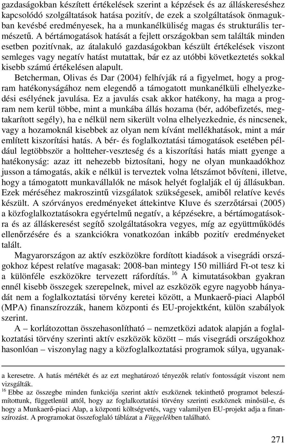 A bértámogatások hatását a fejlett országokban sem találták minden esetben pozitívnak, az átalakuló gazdaságokban készült értékelések viszont semleges vagy negatív hatást mutattak, bár ez az utóbbi