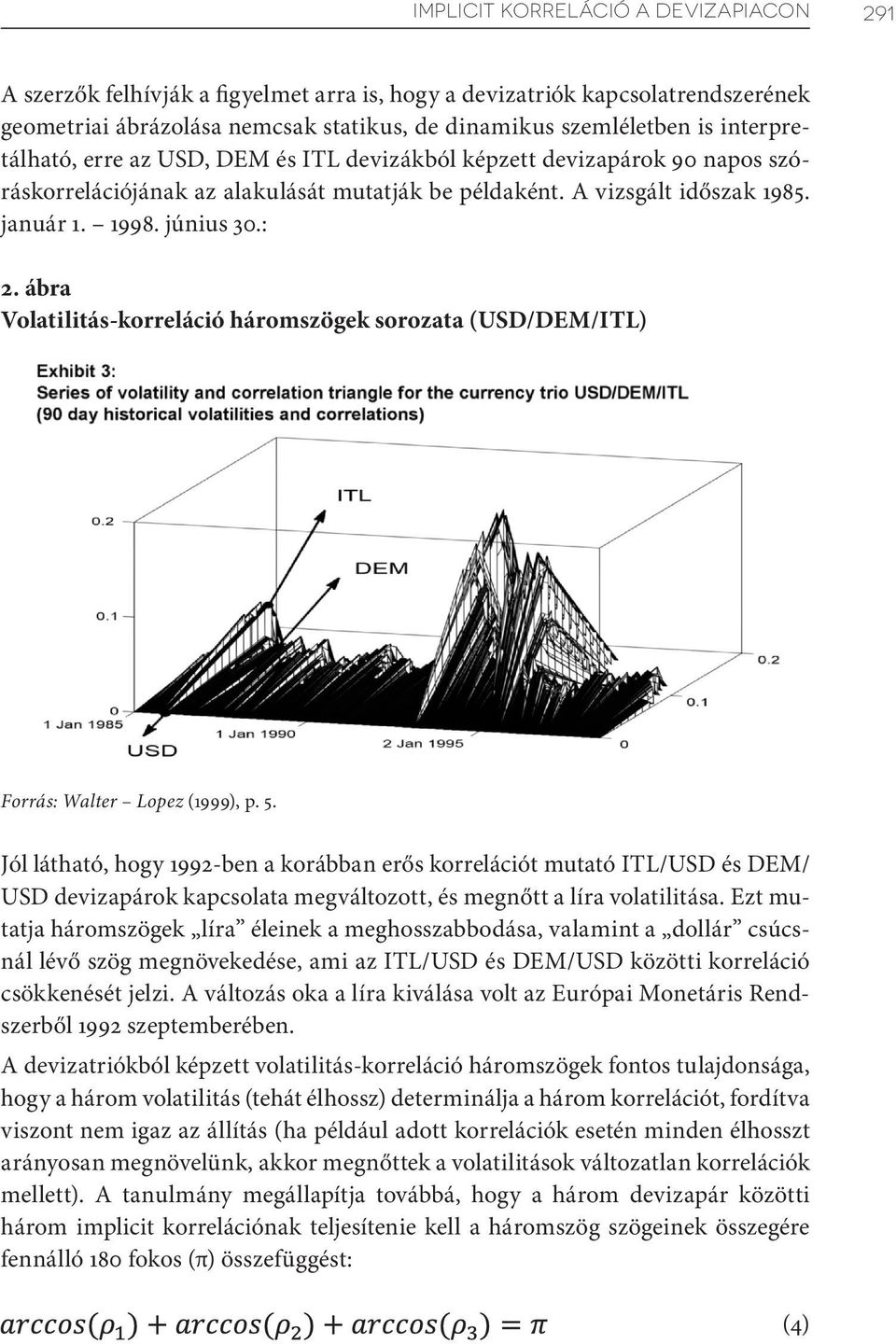 ábra Volatilitás-korreláció háromszögek sorozata (USD/DEM/ITL) Forrás: Walter Lopez (1999), p. 5.