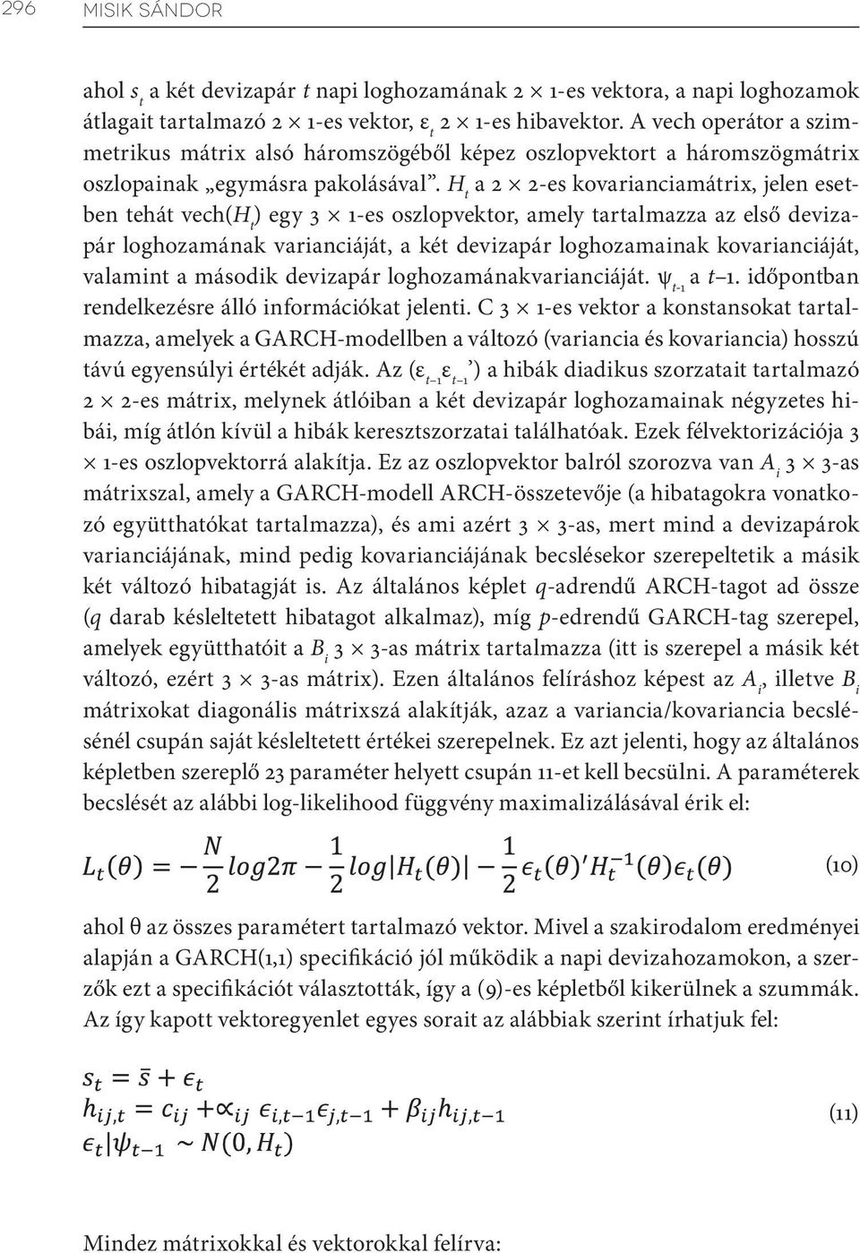 H t a 2 2-es kovarianciamátrix, jelen esetben tehát vech(h t ) egy 3 1-es oszlopvektor, amely tartalmazza az első devizapár loghozamának varianciáját, a két devizapár loghozamainak kovarianciáját,