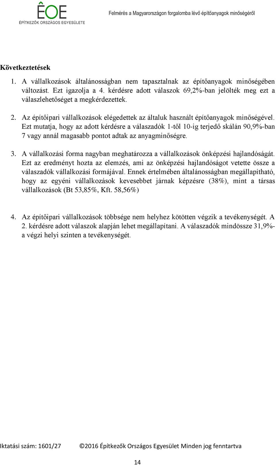 Ezt mutatja, hogy az adott kérdésre a válaszadók 1-től 10-ig terjedő skálán 90,9%-ban 7 vagy annál magasabb pontot adtak az anyagminőségre. 3.