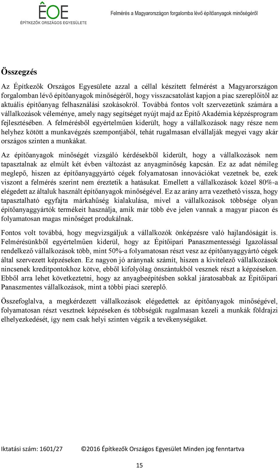 A felmérésből egyértelműen kiderült, hogy a vállalkozások nagy része nem helyhez kötött a munkavégzés szempontjából, tehát rugalmasan elvállalják megyei vagy akár országos szinten a munkákat.