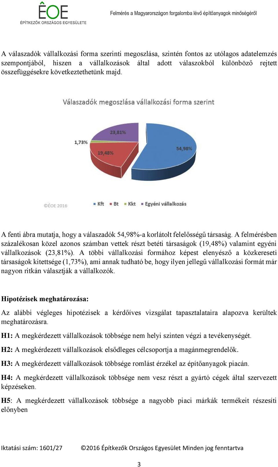 A felmérésben százalékosan közel azonos számban vettek részt betéti társaságok (19,48%) valamint egyéni vállalkozások (23,81%).