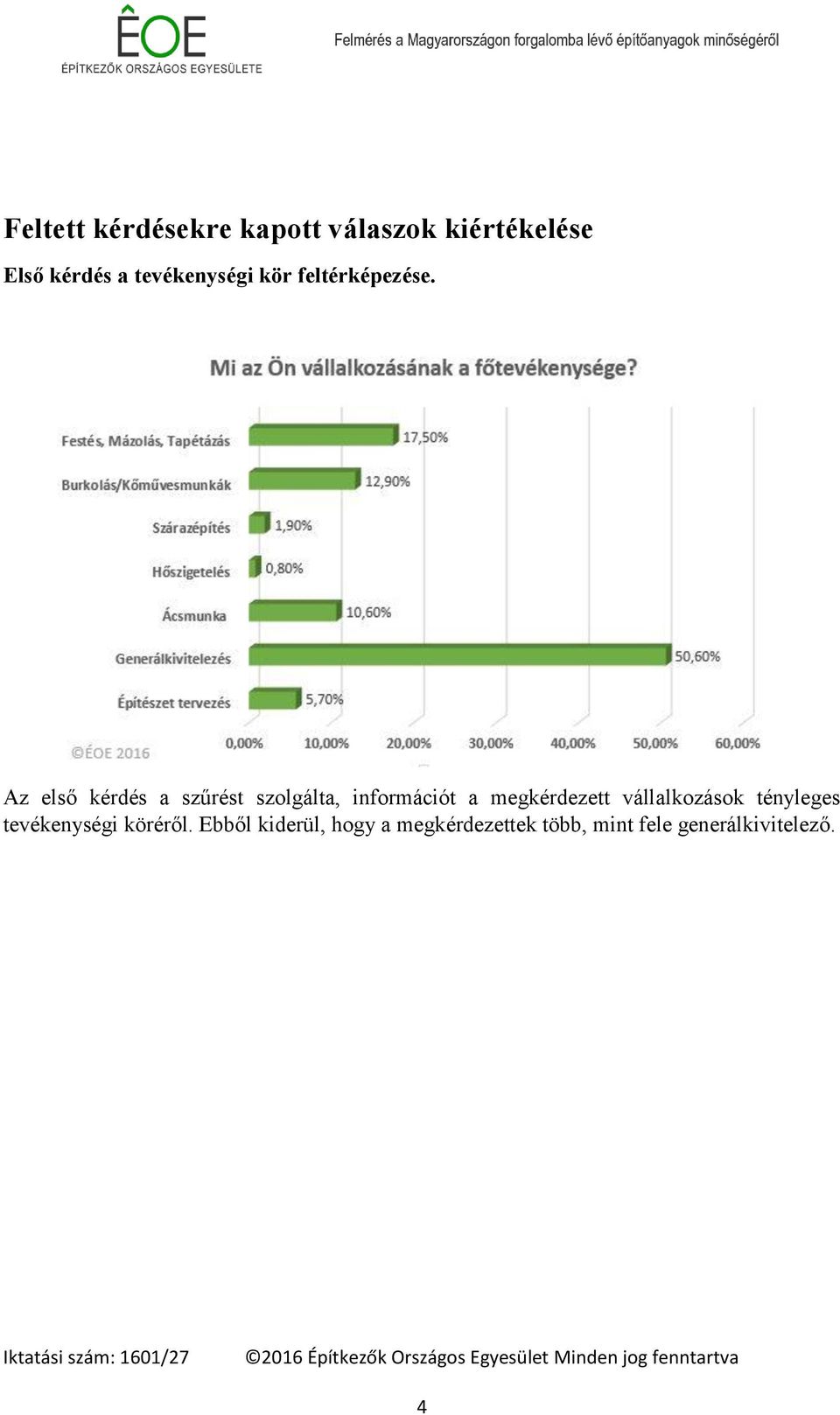Az első kérdés a szűrést szolgálta, információt a megkérdezett