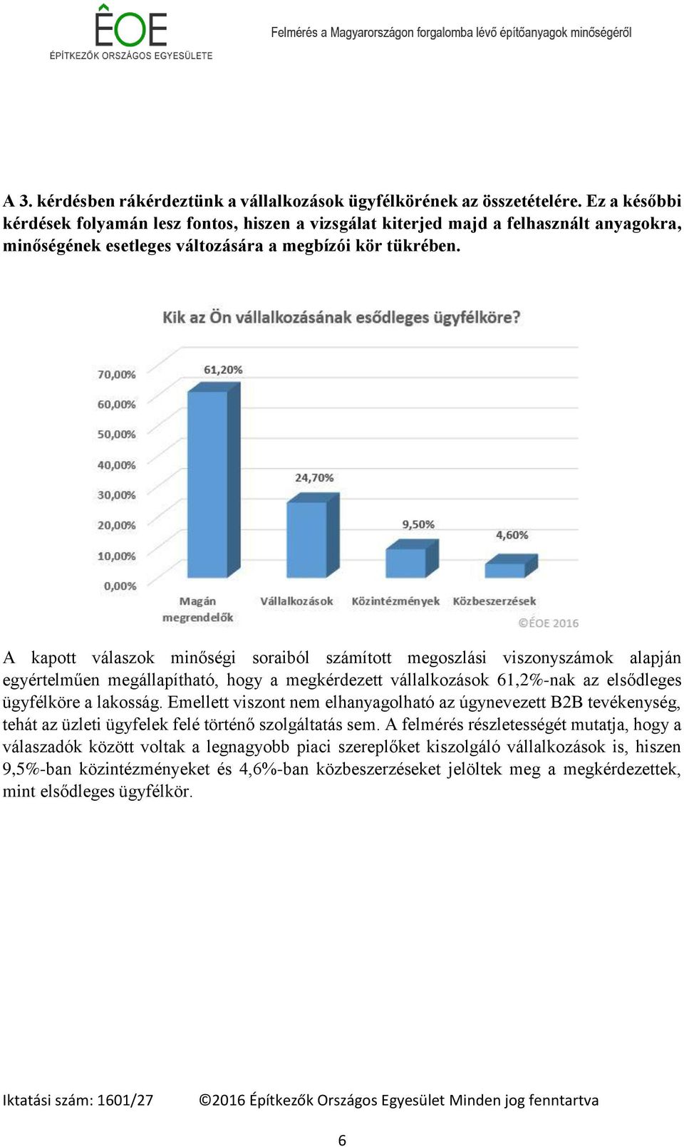 A kapott válaszok minőségi soraiból számított megoszlási viszonyszámok alapján egyértelműen megállapítható, hogy a megkérdezett vállalkozások 61,2%-nak az elsődleges ügyfélköre a lakosság.