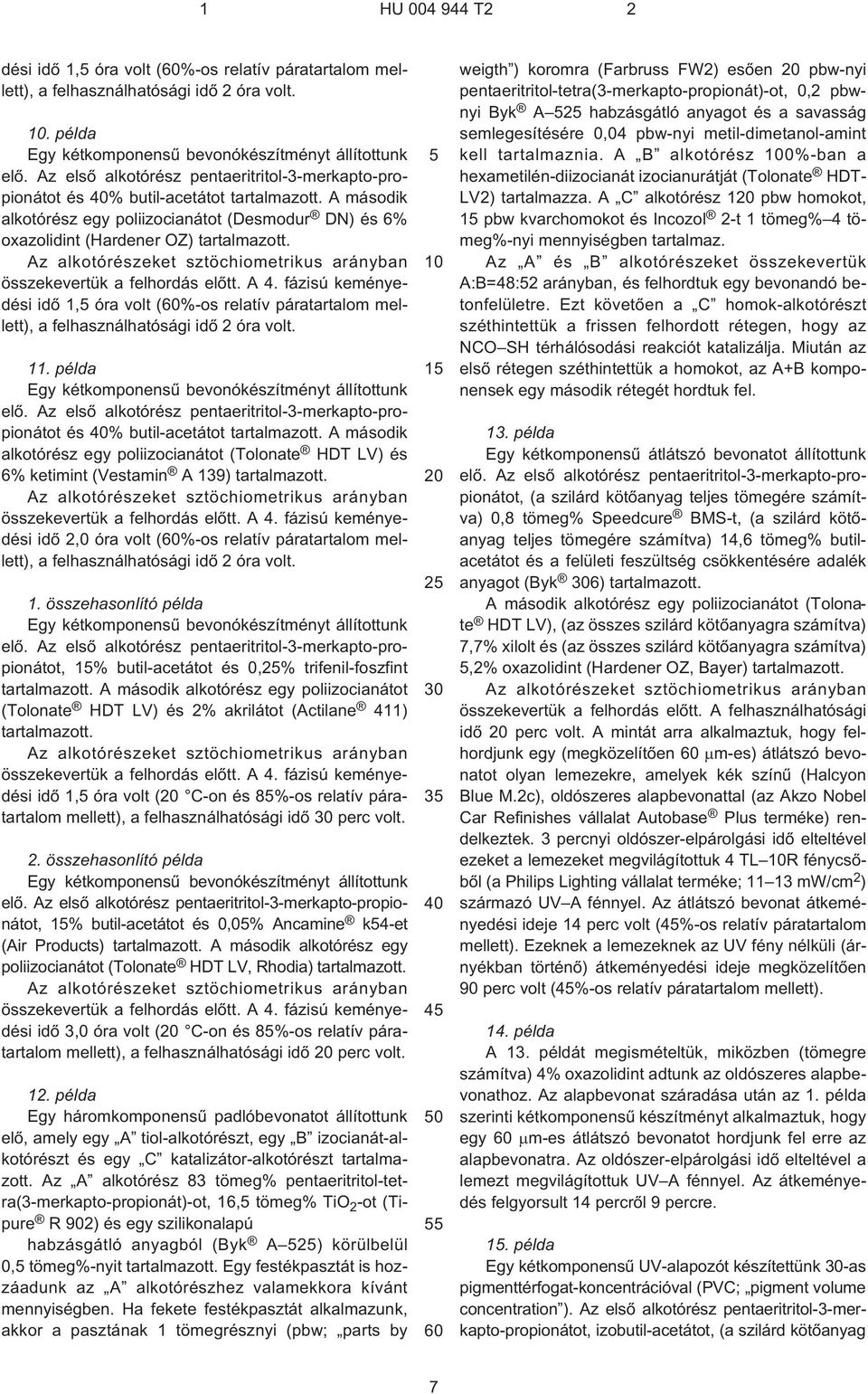 példa és % butil-acetátot tartalmazott. A második alkotórész egy poliizocianátot (Tolonate HDT LV) és 6% ketimint (Vestamin A 139) tartalmazott.