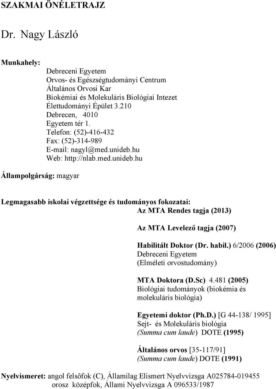 hu Web: http://nlab.med.unideb.hu Állampolgárság: magyar Legmagasabb iskolai végzettsége és tudományos fokozatai: Az MTA Rendes tagja (2013) Az MTA Levelező tagja (2007) Habilitált Doktor (Dr. habil.