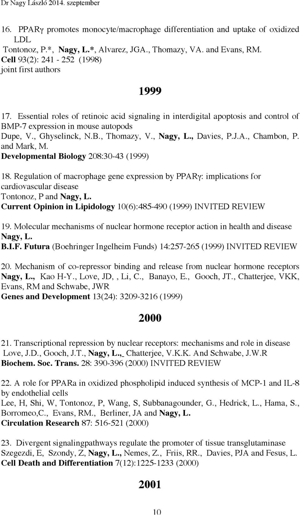 B., Thomazy, V., Nagy, L., Davies, P.J.A., Chambon, P. and Mark, M. Developmental Biology 208:30-43 (1999) 18.