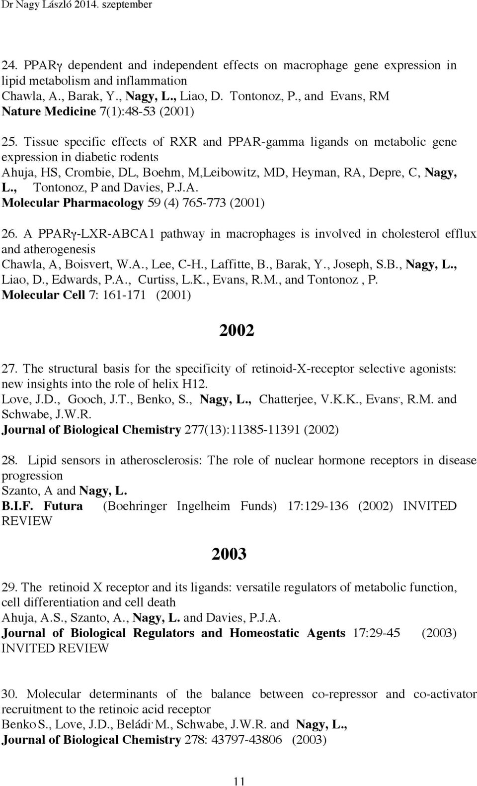 Tissue specific effects of RXR and PPAR-gamma ligands on metabolic gene expression in diabetic rodents Ahuja, HS, Crombie, DL, Boehm, M,Leibowitz, MD, Heyman, RA, Depre, C, Nagy, L.