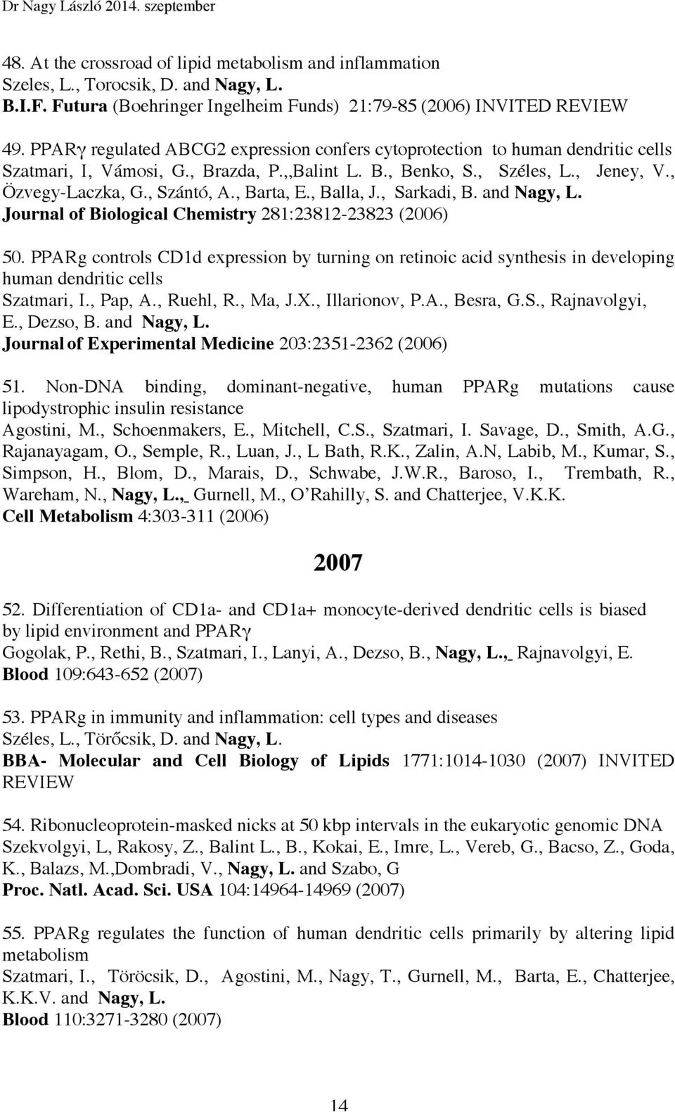 , Barta, E., Balla, J., Sarkadi, B. and Nagy, L. Journal of Biological Chemistry 281:23812-23823 (2006) 50.