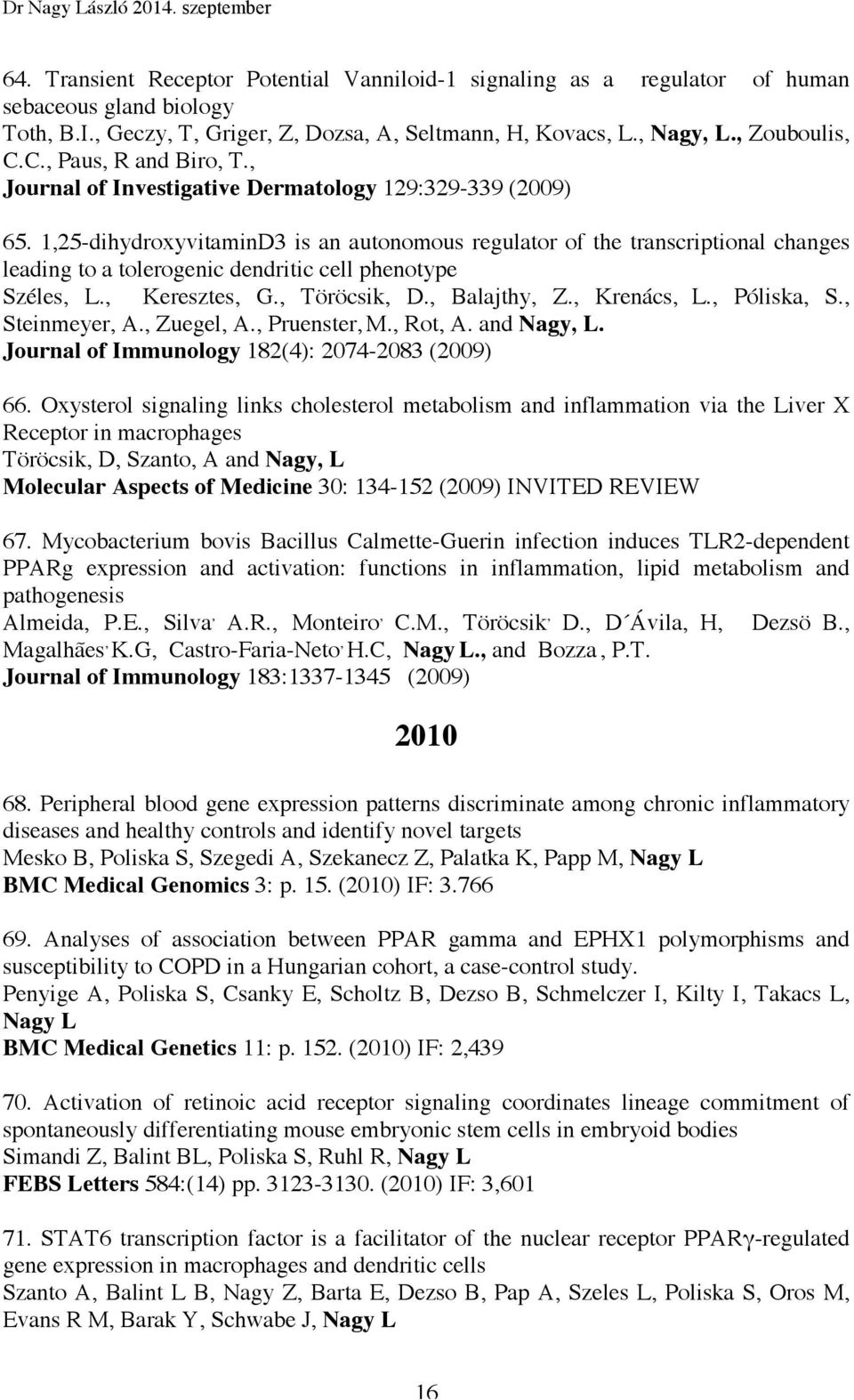 1,25-dihydroxyvitaminD3 is an autonomous regulator of the transcriptional changes leading to a tolerogenic dendritic cell phenotype Széles, L., Keresztes, G., Töröcsik, D., Balajthy, Z., Krenács, L.