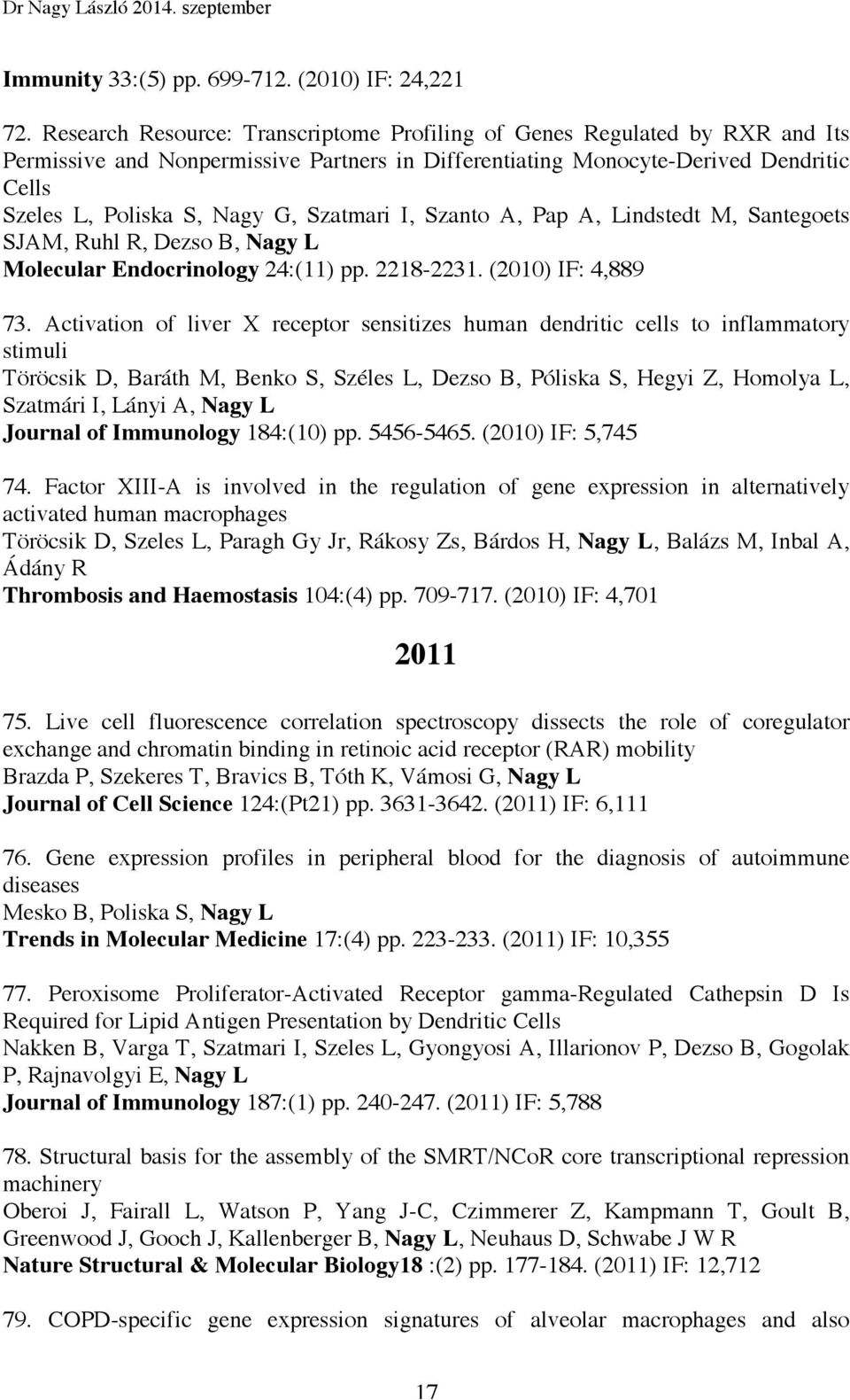 Szatmari I, Szanto A, Pap A, Lindstedt M, Santegoets SJAM, Ruhl R, Dezso B, Nagy L Molecular Endocrinology 24:(11) pp. 2218-2231. (2010) IF: 4,889 73.