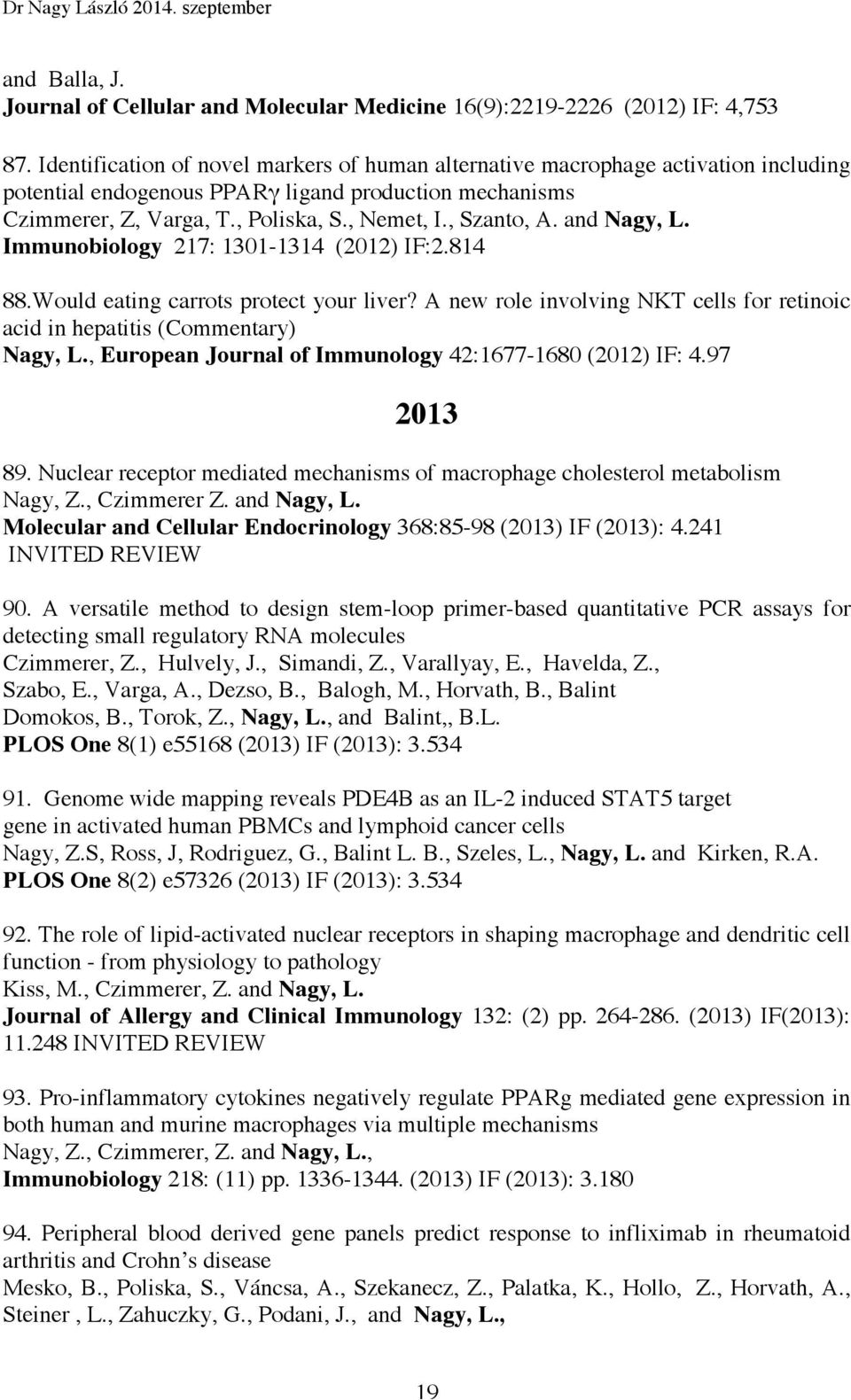 and Nagy, L. Immunobiology 217: 1301-1314 (2012) IF:2.814 88.Would eating carrots protect your liver? A new role involving NKT cells for retinoic acid in hepatitis (Commentary) Nagy, L.