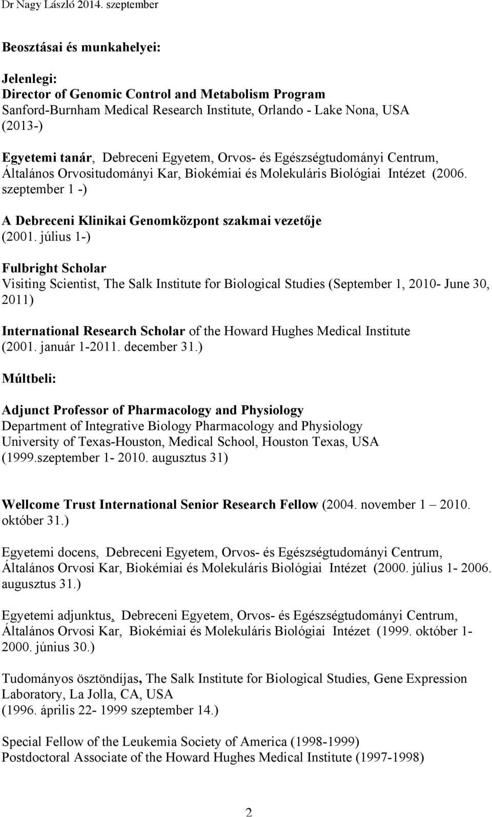 július 1-) Fulbright Scholar Visiting Scientist, The Salk Institute for Biological Studies (September 1, 2010- June 30, 2011) International Research Scholar of the Howard Hughes Medical Institute