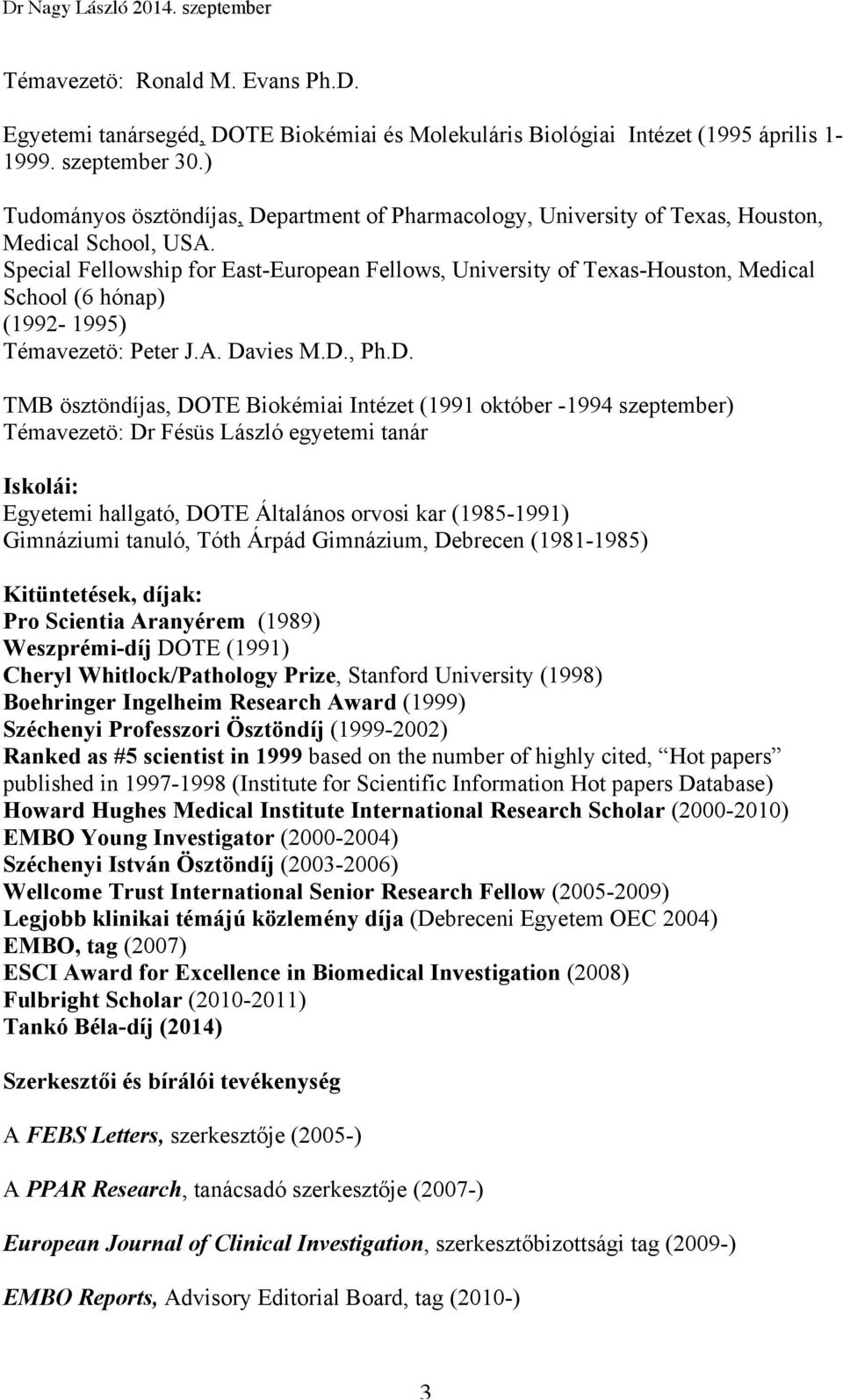 Special Fellowship for East-European Fellows, University of Texas-Houston, Medical School (6 hónap) (1992-1995) Témavezetö: Peter J.A. Da