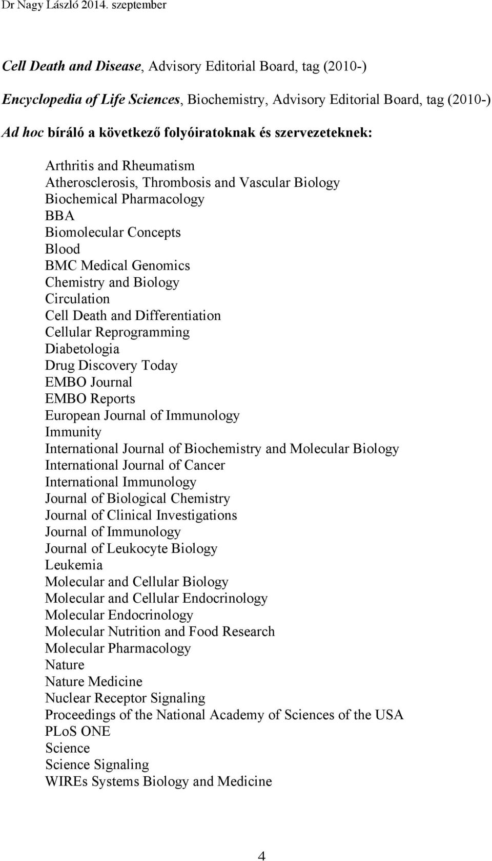 Circulation Cell Death and Differentiation Cellular Reprogramming Diabetologia Drug Discovery Today EMBO Journal EMBO Reports European Journal of Immunology Immunity International Journal of