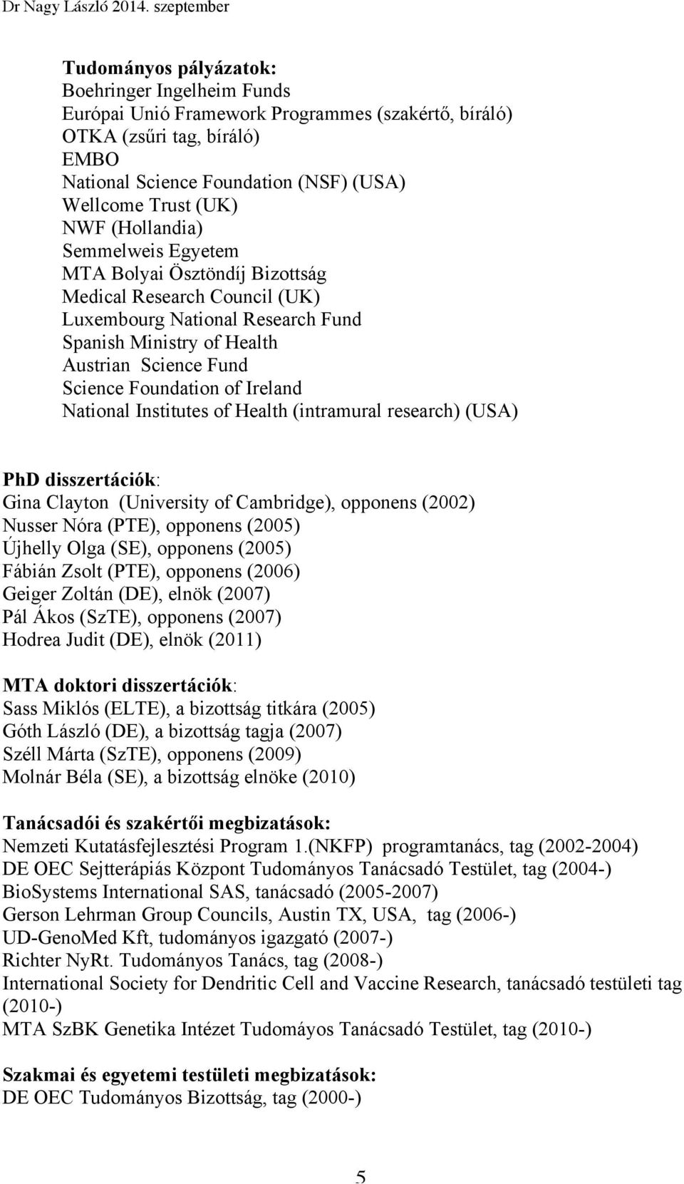 Ireland National Institutes of Health (intramural research) (USA) PhD disszertációk: Gina Clayton (University of Cambridge), opponens (2002) Nusser Nóra (PTE), opponens (2005) Újhelly Olga (SE),