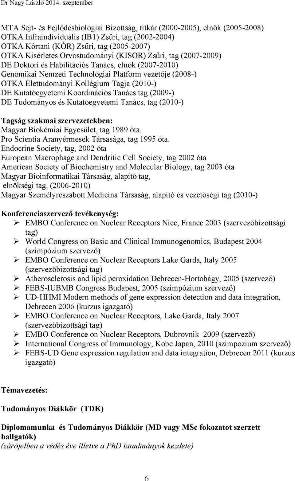 DE Kutatóegyetemi Koordinációs Tanács tag (2009-) DE Tudományos és Kutatóegyetemi Tanács, tag (2010-) Tagság szakmai szervezetekben: Magyar Biokémiai Egyesület, tag 1989 óta.