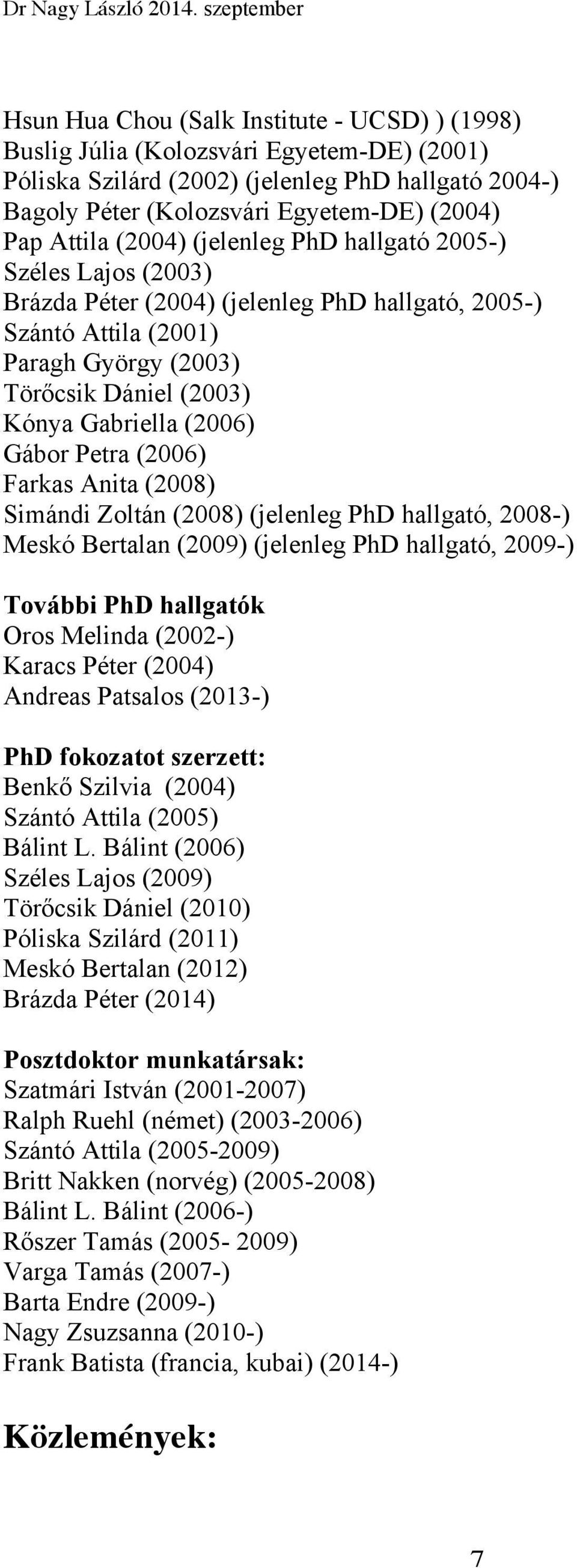 Gábor Petra (2006) Farkas Anita (2008) Simándi Zoltán (2008) (jelenleg PhD hallgató, 2008-) Meskó Bertalan (2009) (jelenleg PhD hallgató, 2009-) További PhD hallgatók Oros Melinda (2002-) Karacs