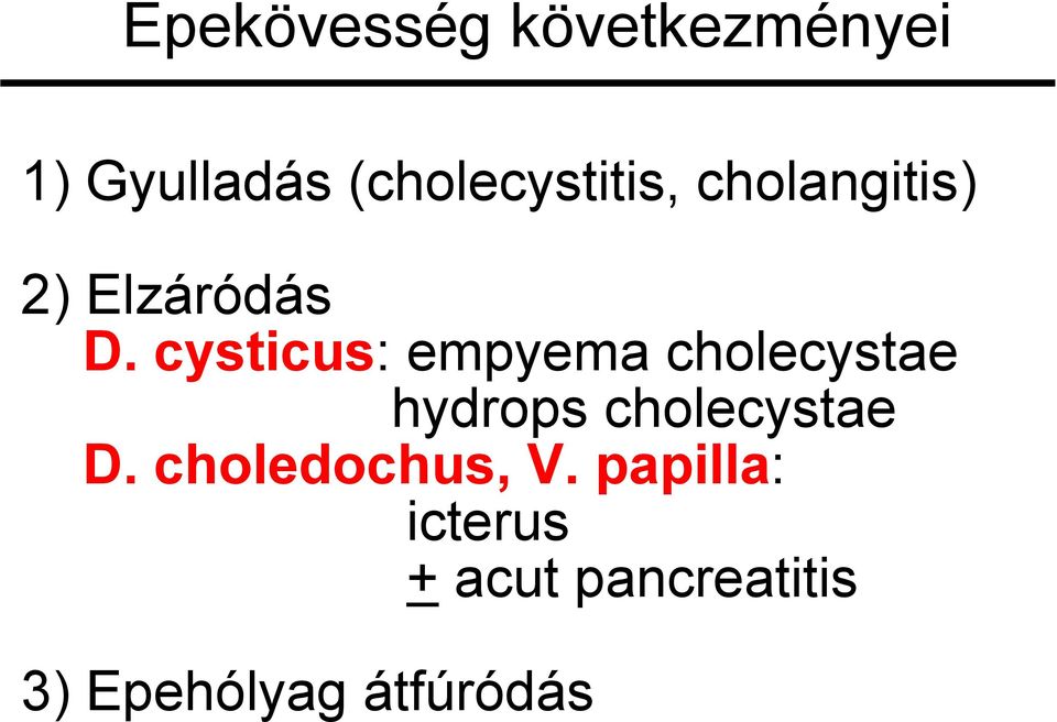 cysticus: empyema cholecystae hydrops cholecystae D.