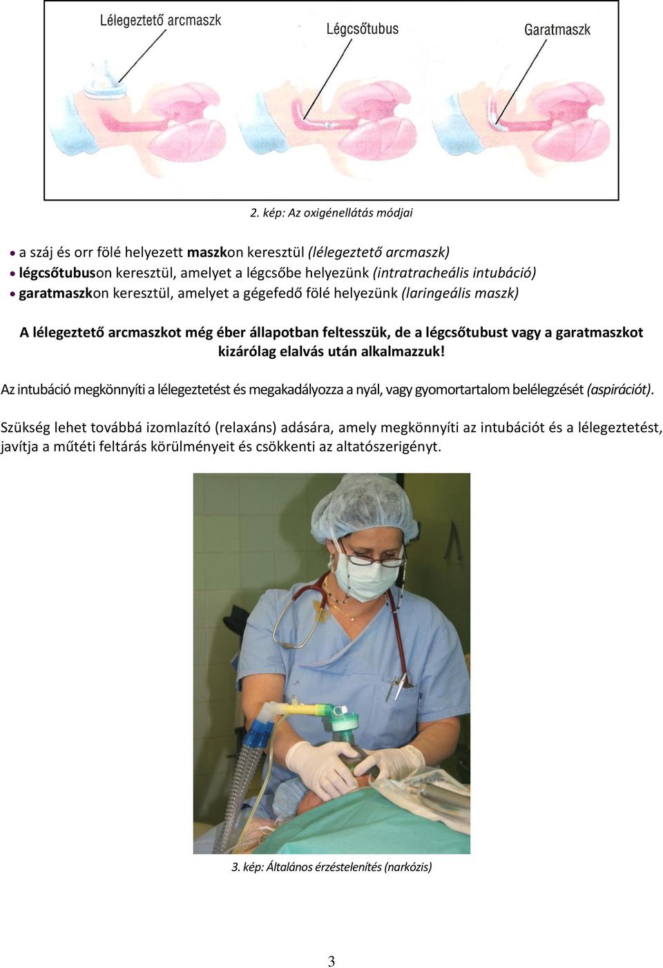 garatmaszkot kizárólag elalvás után alkalmazzuk! Az intubáció megkönnyíti a lélegeztetést és megakadályozza a nyál, vagy gyomortartalom belélegzését (aspirációt).