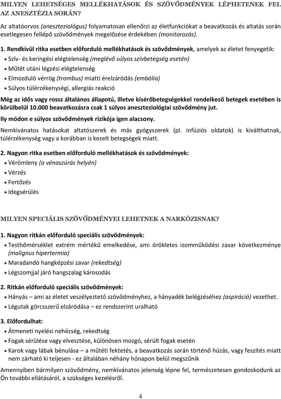 Rendkívül ritka esetben előforduló mellékhatások és szövődmények, amelyek az életet fenyegetik: Szív- és keringési elégtelenség (meglévő súlyos szívbetegség esetén) Műtét utáni légzési elégtelenség