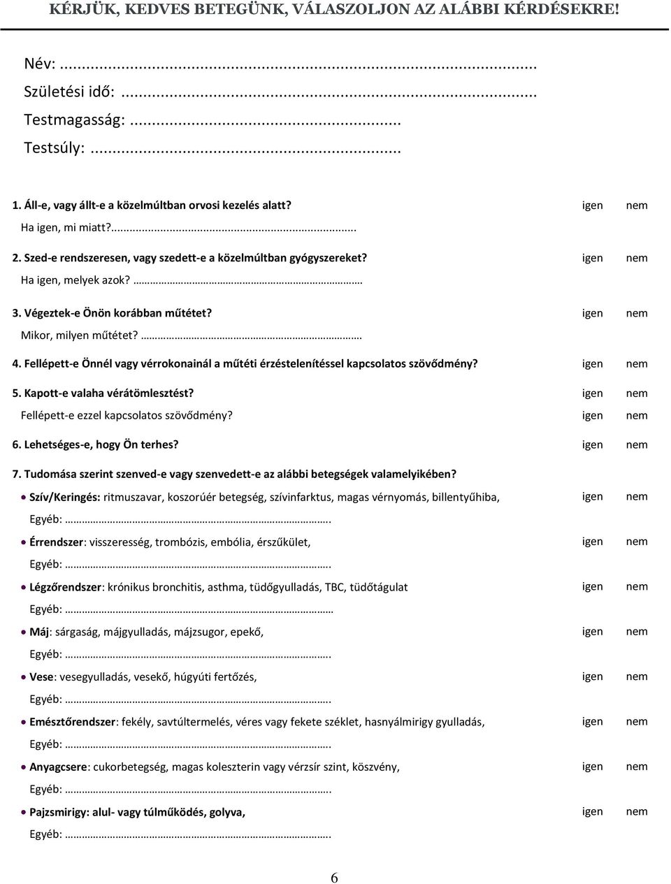 . 4. Fellépett-e Önnél vagy vérrokonainál a műtéti érzéstelenítéssel kapcsolatos szövődmény? igen nem 5. Kapott-e valaha vérátömlesztést? igen nem Fellépett-e ezzel kapcsolatos szövődmény? igen nem 6.