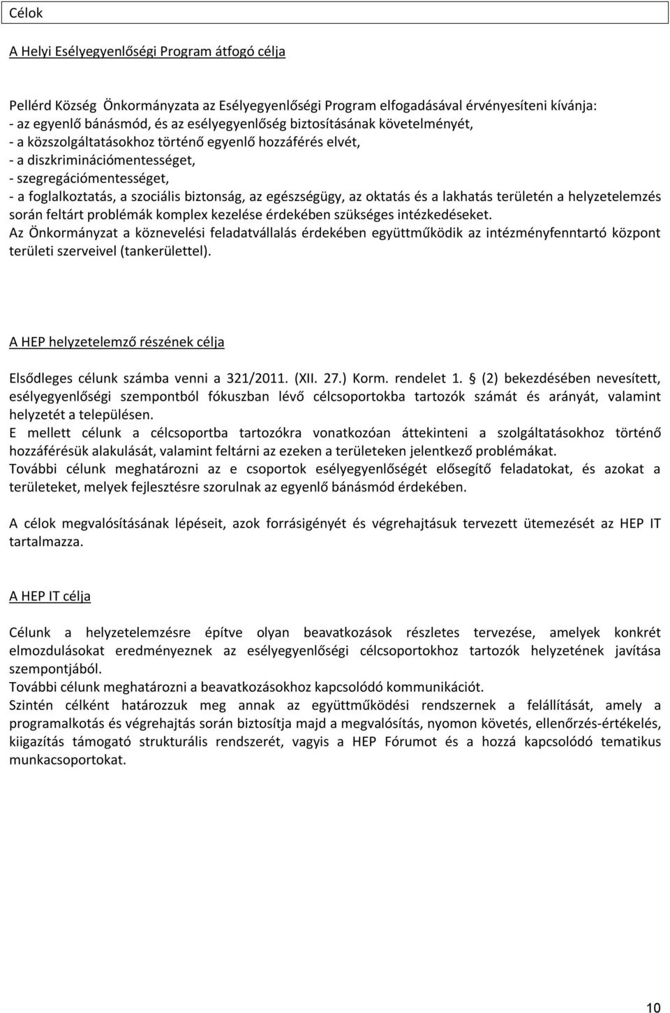 egészségügy, az oktatás és a lakhatás területén a helyzetelemzés során feltárt problémák komplex kezelése érdekében szükséges intézkedéseket.