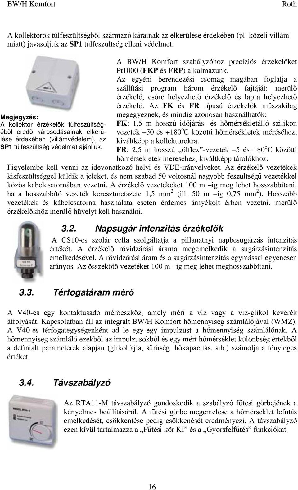 Az egyéni berendezési csomag magában foglalja a szállítási program három érzékelő fajtáját: merülő érzékelő, csőre helyezhető érzékelő és lapra helyezhető érzékelő.