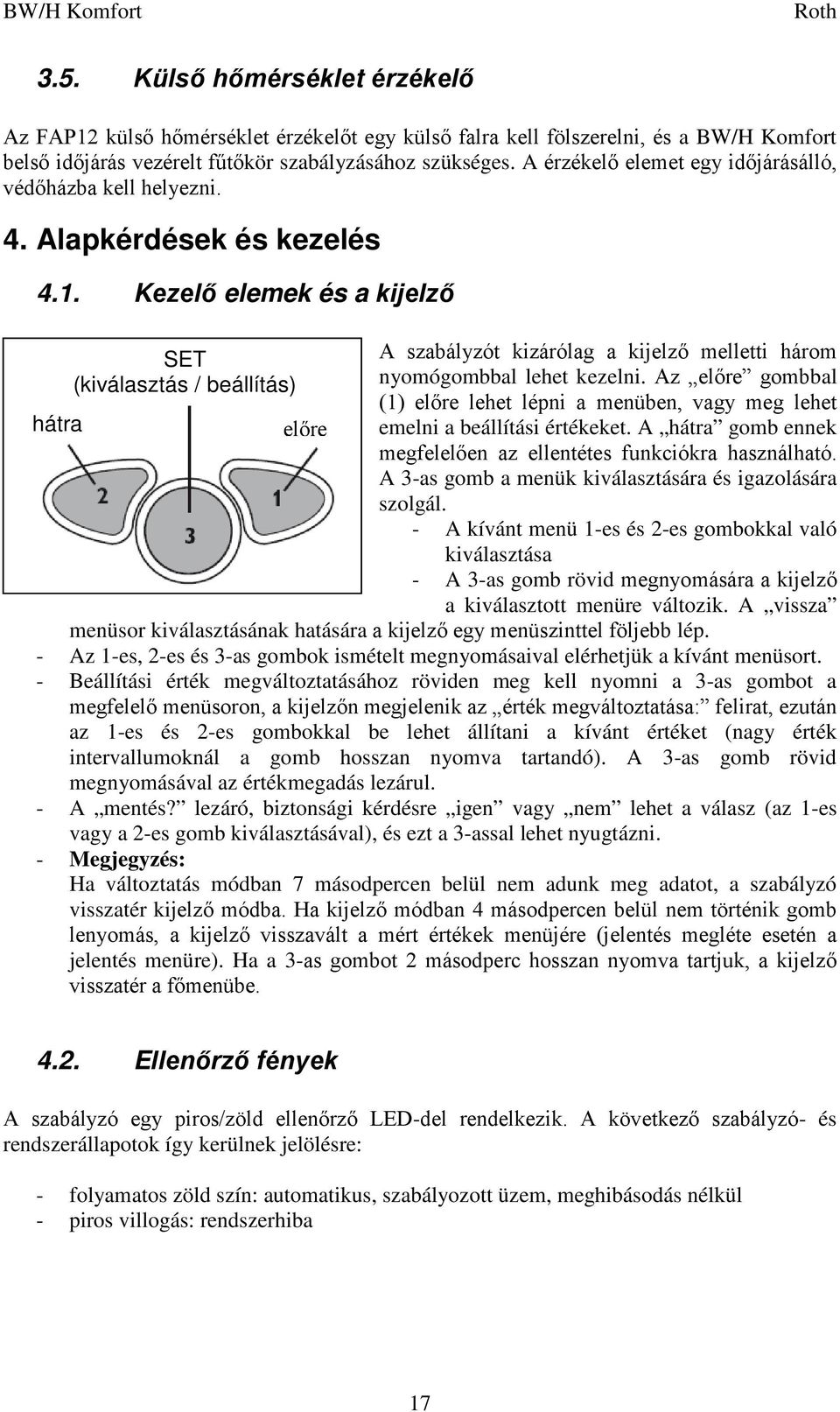 Kezelő elemek és a kijelző hátra SET (kiválasztás / beállítás) előre A szabályzót kizárólag a kijelző melletti három nyomógombbal lehet kezelni.