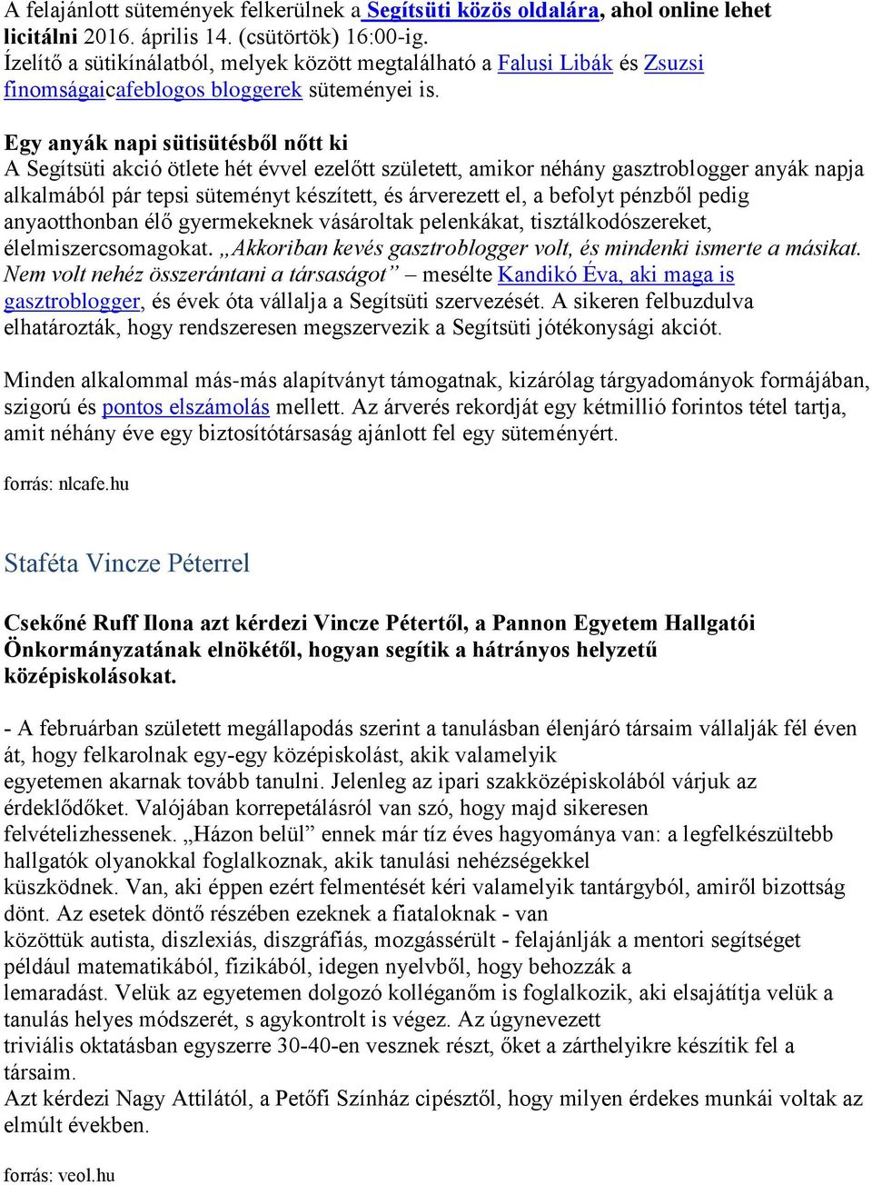 Egy anyák napi sütisütésből nőtt ki A Segítsüti akció ötlete hét évvel ezelőtt született, amikor néhány gasztroblogger anyák napja alkalmából pár tepsi süteményt készített, és árverezett el, a