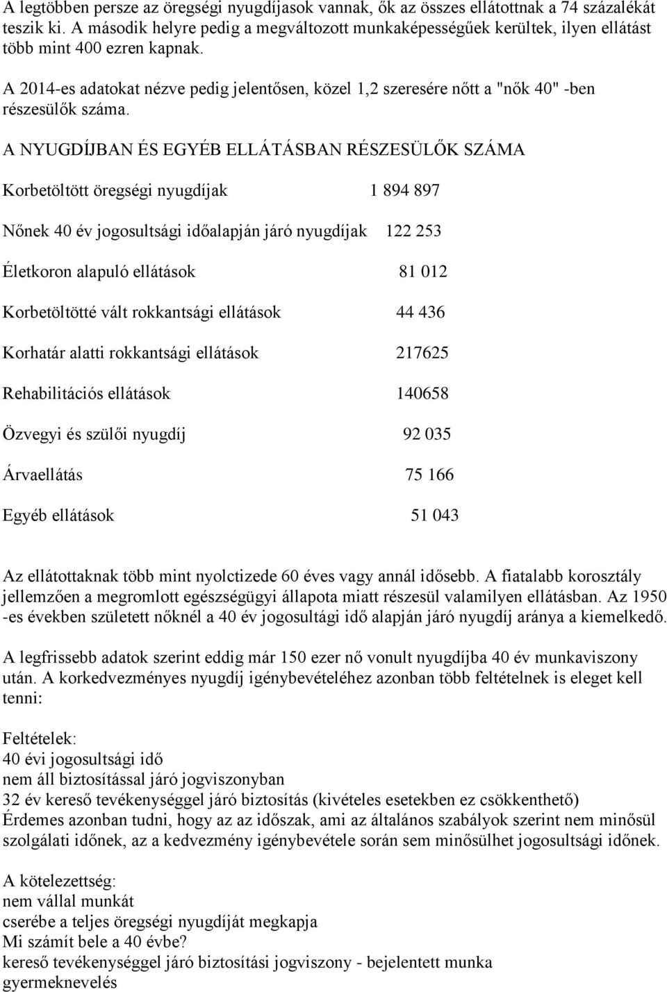 A 2014-es adatokat nézve pedig jelentősen, közel 1,2 szeresére nőtt a "nők 40" -ben részesülők száma.