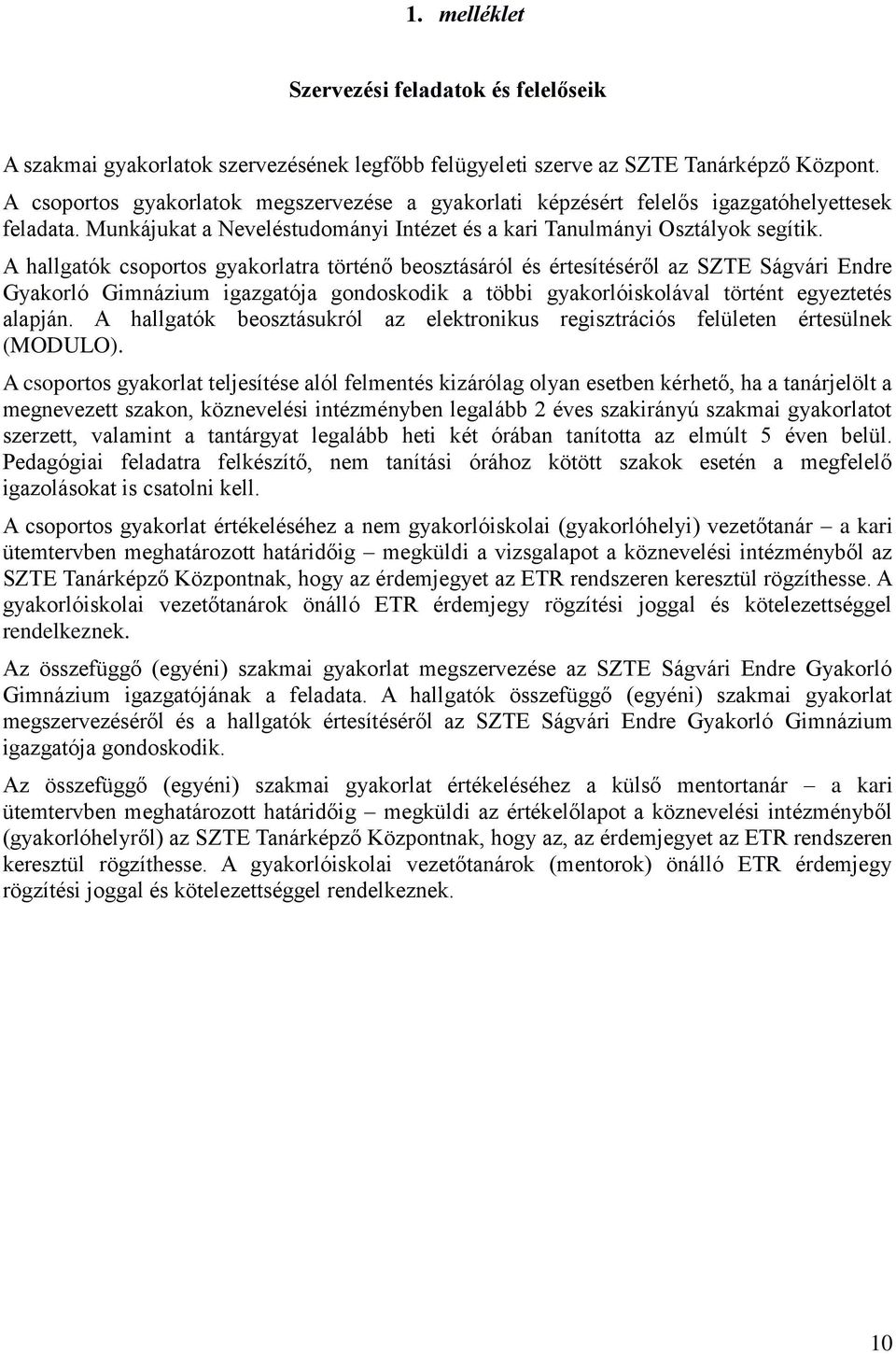 A hallgatók csoportos gyakorlatra történő beosztásáról és értesítéséről az SZTE Ságvári Endre Gyakorló Gimnázium igazgatója gondoskodik a többi gyakorlóiskolával történt egyeztetés alapján.