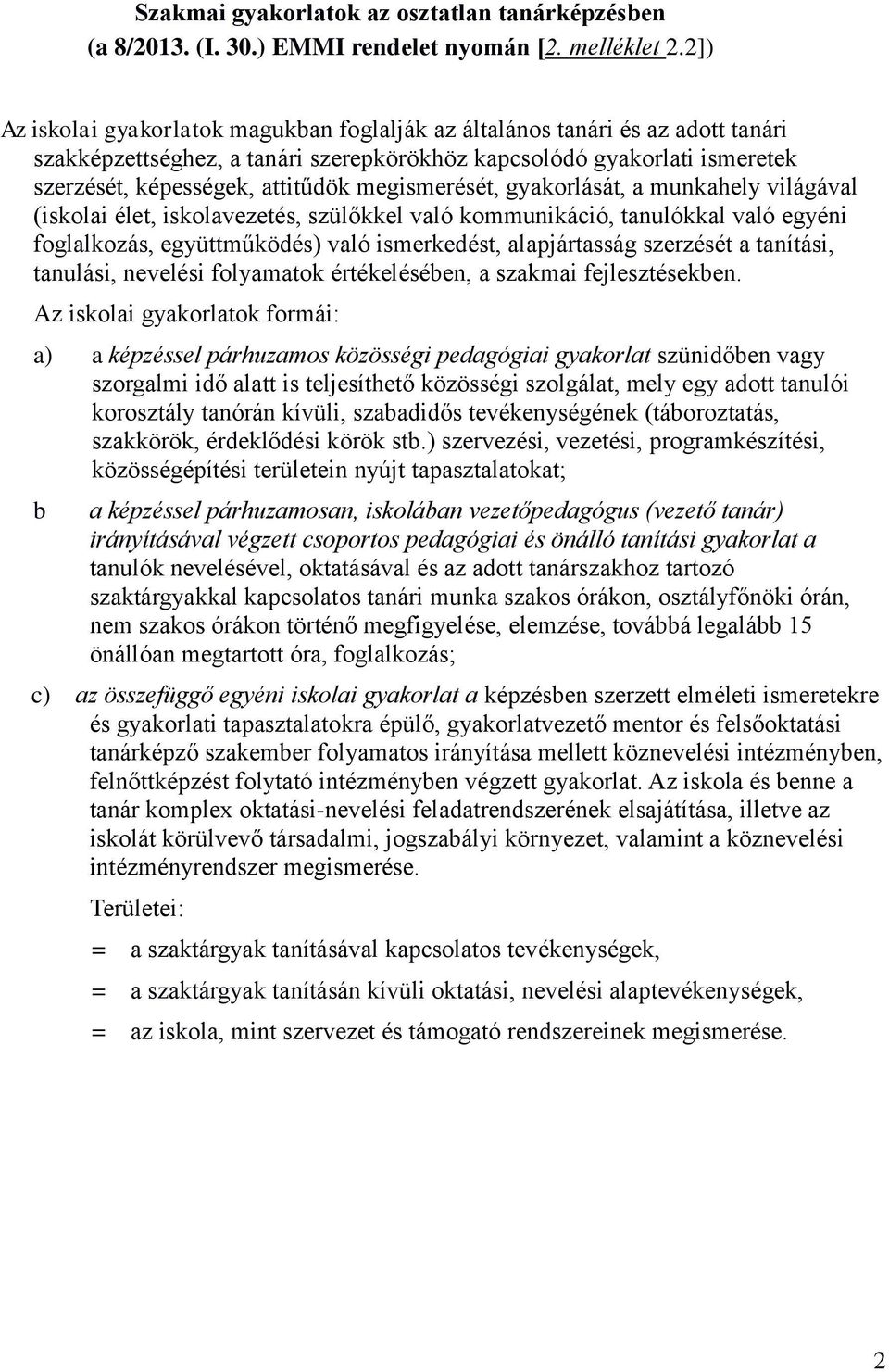 megismerését, gyakorlását, a munkahely világával (iskolai élet, iskolavezetés, szülőkkel való kommunikáció, tanulókkal való egyéni foglalkozás, együttműködés) való ismerkedést, alapjártasság